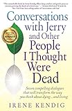 Conversations with Jerry and Other People I Thought Were Dead: Seven Compelling Dialogues That Will Transform the Way You Think about Dying . . . and