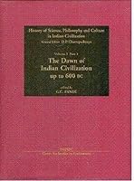 The Dawn of Indian Civilization (Vol. 1, Part 1: History of Science, Philosophy & Culture in Indian Civilization) 8187586001 Book Cover