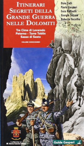 Itinerari segreti della grande guerra nelle Dolomiti. Tre Cime di Lavaredo, Paterno, Torre Toblin, Sasso di Sesto (Vol. 12