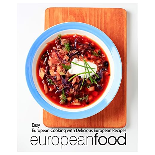 European Food: Easy European Cooking with Delicious European Recipes