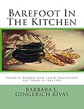 Barefoot In The Kitchen: Pioneer Women and their Daughters 100 Years of Recipes