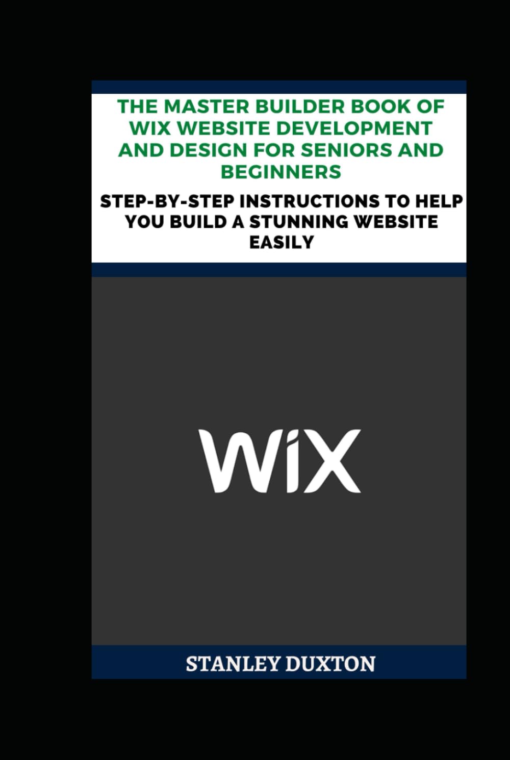 The Master Builder Book of Wix Website Development and Design for Seniors and Beginners: Step-by-Step Instructions to Help You Build a Stunning Website Easily