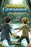 Kleine Abenteuer (Band 1) – Der Wald der Geheimnisse: Ein illustriertes Abenteuerbuch für Kinder von 8–12 Jahren – voller Rätsel, Geheimnisse und Mut