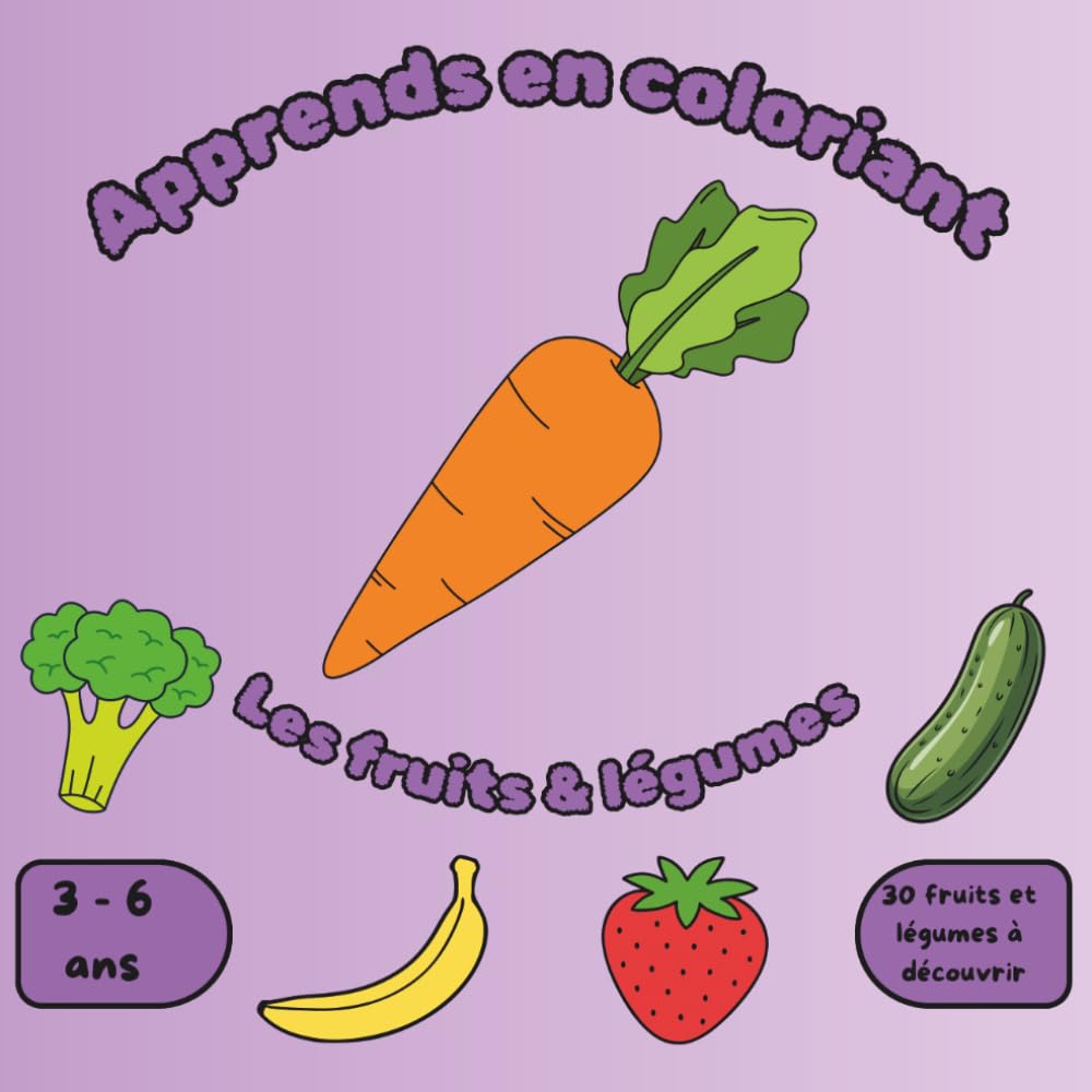 Apprends en coloriant – Les fruits et légumes: Livre de coloriage éducatif avec 30 fruits et légumes, couleurs et poésies pour enfants de 3 à 6 ans