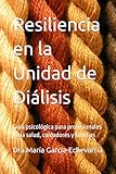 Resiliencia en la Unidad de Diálisis: Guía psicológica para profesionales de la salud, cuidadores y familias (Spanish Edition)