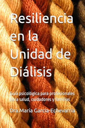 Resiliencia en la Unidad de Diálisis: Guía psicológica para profesionales de la salud, cuidadores y familias (Spanish Edition)