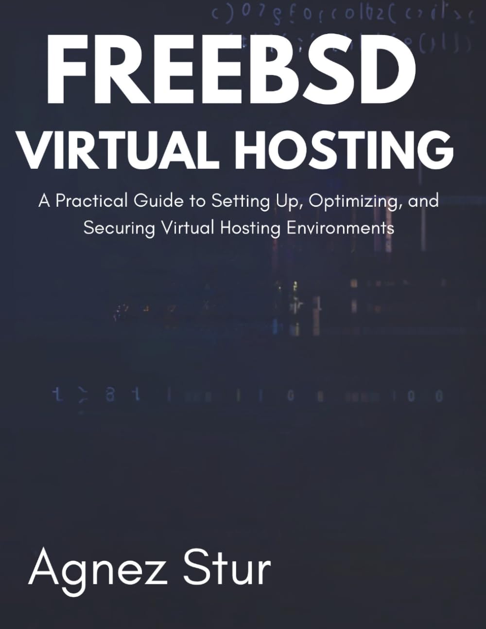 FreeBSD Virtual Hosting: A Practical Guide to Setting Up, Optimizing, and Securing Virtual Hosting Environments