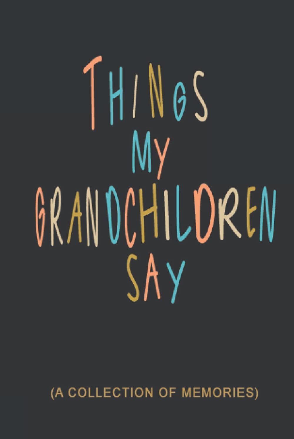 Things My Grandchildren Say: A Grandparent Journal Recording Funny & Memorable Sayings of their Grandkids | Guided Prompts for Easy Use of this Book to Collect Memories