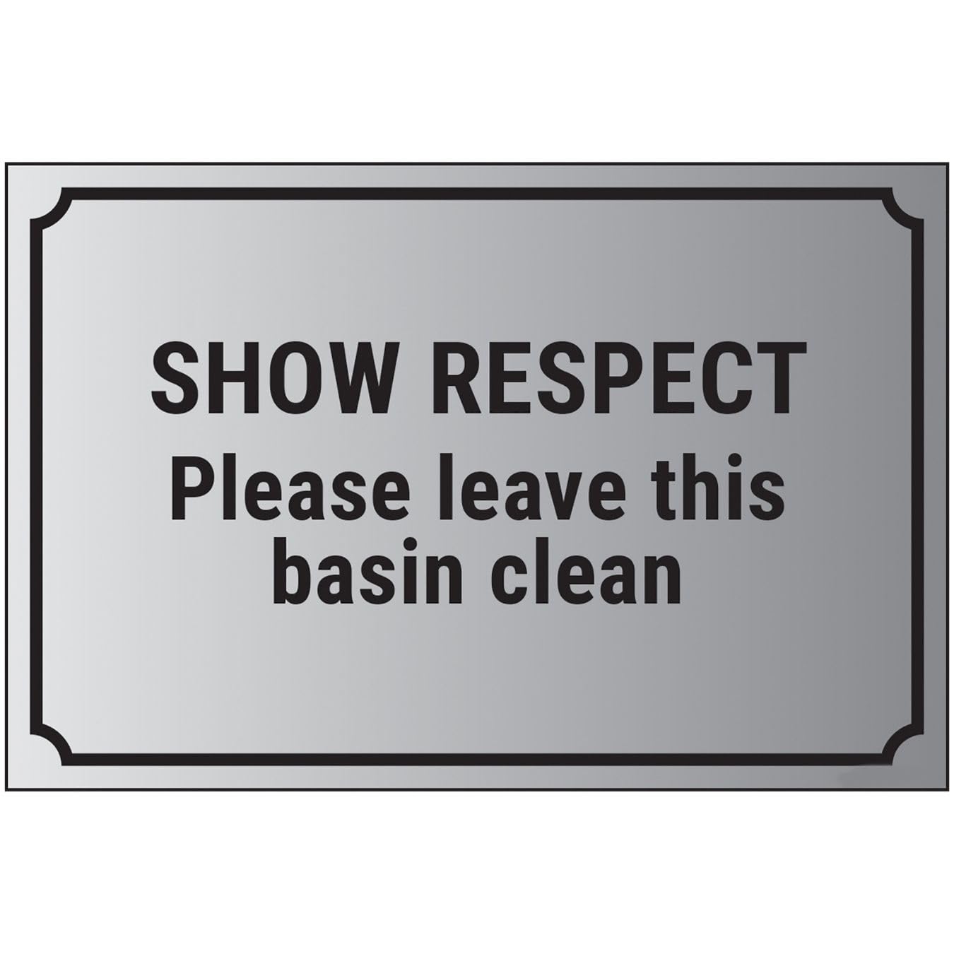 V Safety Show Respect, Please Leave This Basin Clean 200 x 150 mm - Self Adhesive Vinyl - Aluminium Effect Safety Sign