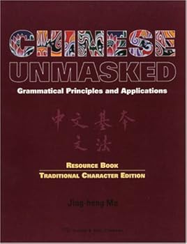 Chinese Unmasked: Grammatical Principles & Applications ; Traditional Character Edition (C&t Asian Language)