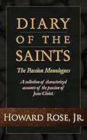 Diary of the Saints - The Passion Monologues: A Collection of Characterized Accounts of the Passion of Jesus Christ. 1508840032 Book Cover