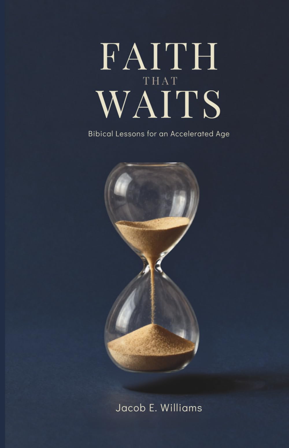 FAITH THAT WAITS: Biblical Lessons for an Accelerated Age (FAITH IN A FRACTURED AGE — A Four Book Christian Series)