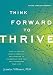 Think Forward to Thrive: How to Use the Mind's Power of Anticipation to Transcend Your Past and Transform Your Life (Future Directed Therapy)