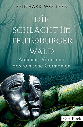 Die Schlacht im Teutoburger Wald: Arminius, Varus und das römische Germanien Die Schlacht im Teutoburger Wald: Arminius, Varus und das römische Germanien