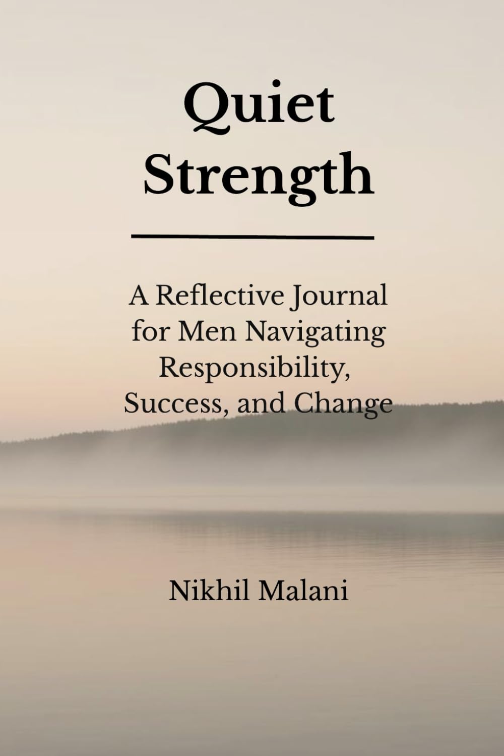 Quiet Strength: A Reflective Journal for Men Navigating Responsibility, Success, and Change