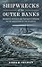 Shipwrecks of the Outer Banks: Dramatic Rescues and Fantastic Wrecks in the Graveyard of the Atlantic