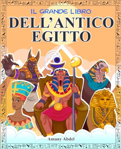 Il grande libro dell’Antico Egitto: L’Egittologia per bambini spiegata in modo divertente: gli dèi, le piramidi, i miti e molto altro - con immagini da colorare