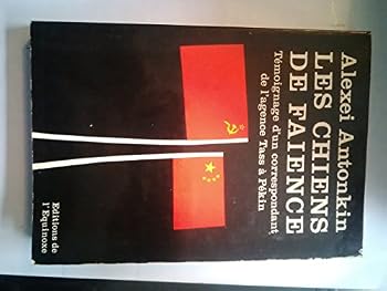 Les chiens de faience: Temoignage d'un correspondant de l'agence Tass a Pekin pour servir a l'histoire de l'Union sovietique et de la Chine