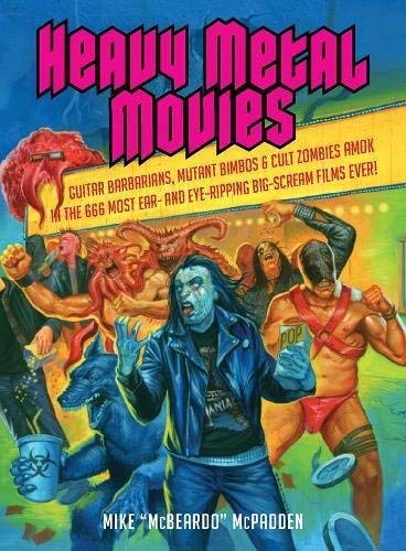 Heavy Metal Movies: Guitar Barbarians, Mutant Bimbos & Cult Zombies Amok in the 666 Most Ear- and Eye-Ripping Big-Scream Films Ever! by Mike McPadden (2014-06-24)