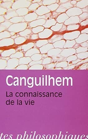 Georges Canguilhem: La Connaissance de La Vie (Bibliotheque Des T...