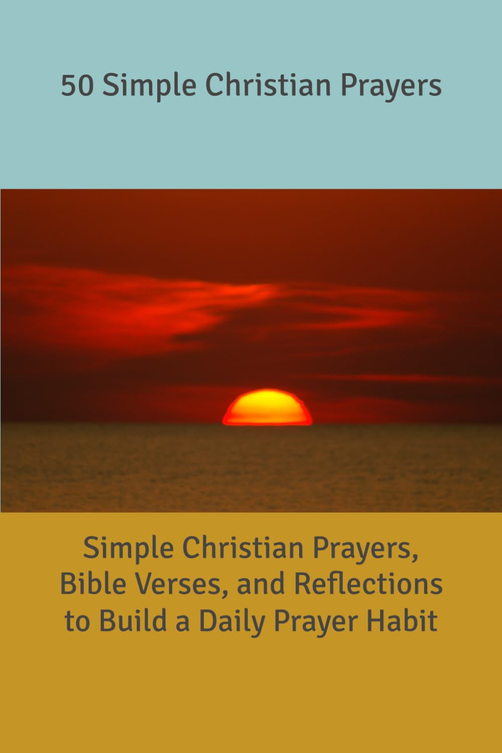 50 Simple Christian Prayers: Simple Christian Prayers, Bible Verses, and Reflections to Build a Daily Prayer Habit