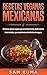 Recetas Veganas Mexicanas: Deliciosas recetas veganas que satisfacen el alma, desde tamales hasta tostadas, que complementan el estilo de vida vegano.