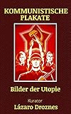 poster plakate drucken  KOMMUNISTISCHE PLAKATE: Bilder der Utopie (GESCHICHTSERZÄHLENDE POSTERN)