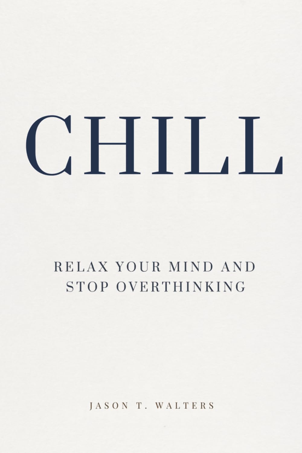 Chill: Relax Your Mind and Stop Overthinking (Overcome Anxiety)