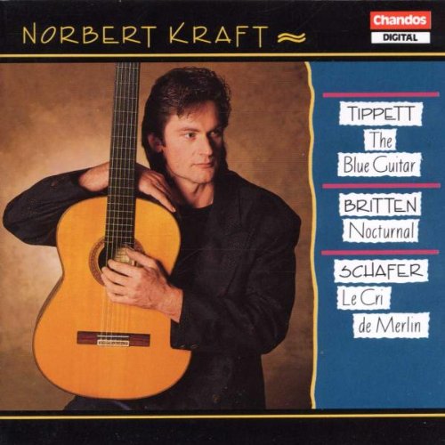 Michael Tippett: The Blue Guitar, Sonata for Solo Guitar / Benjamin Britten: Nocturnal, after John Dowland, Op. 70 / R. Murray Schafer: Le Cri de Merlin - Norbert Kraft, Guitar