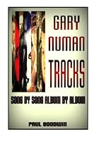 Gary Numan Tracks: Song By Song Album By Album 1475107420 Book Cover