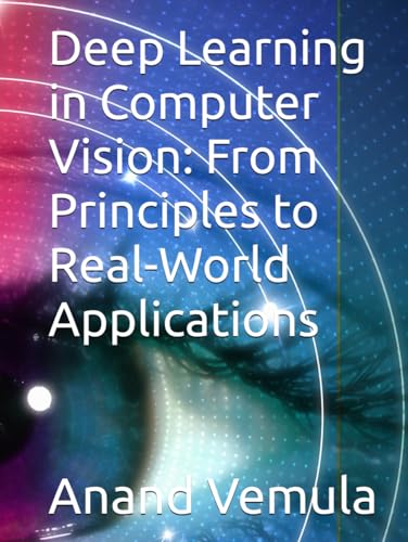 Deep Learning in Computer Vision: From Principles to Real-World Applications