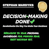 Decision-Making Done: Revolutionize the Way You Make Your Decisions - Stephan Mardyks Andrew J. Mason Verlag: LLC House of Leading Brands 