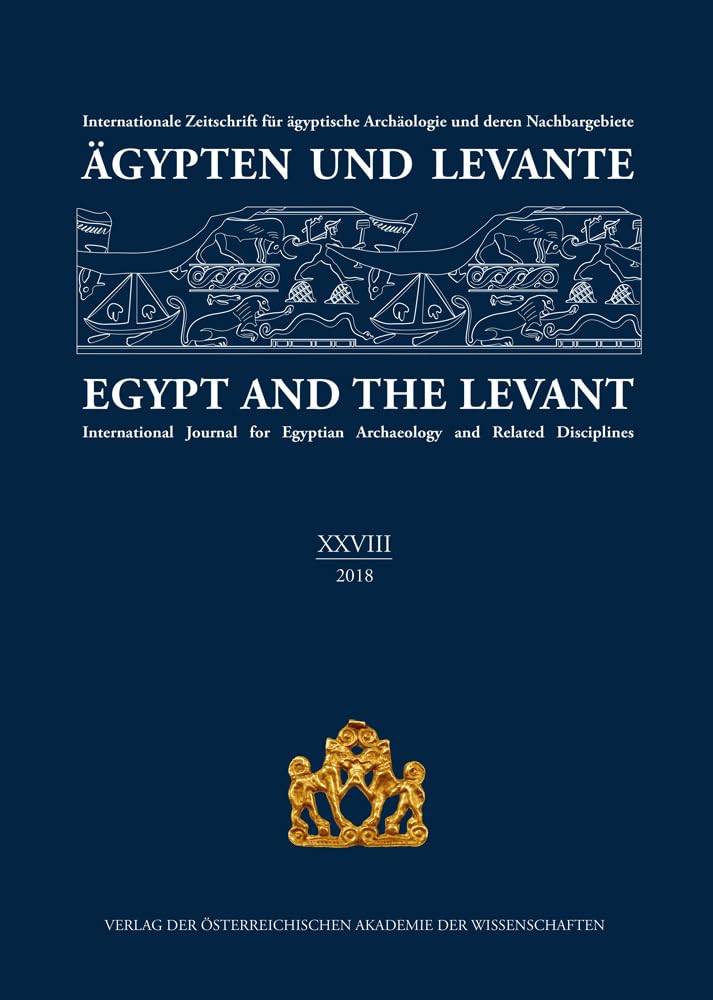 Agypten Und Levante / Egypt and the Levant (XXVIII (28)/2018): Internationale Zeitschrift Fur Agyptische Archaologie Und Deren Nachbargebiete / ...