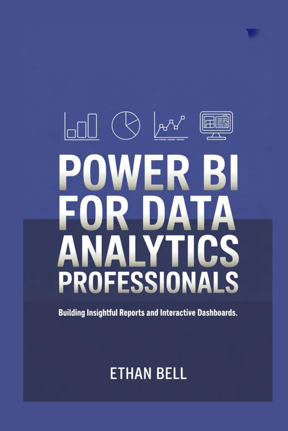 Power BI for Data Analytics Professionals: Building Insightful Reports and Interactive Dashboards