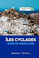 Îles Cyclades Guide de voyage 2025: Un voyage à travers les joyaux cachés de la Grèce, ses paysages époustouflants et sa culture intemporelle (French Edition) B0F5NV7KZ6 Book Cover