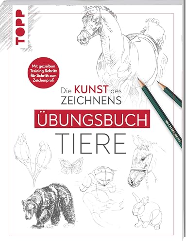 Die Kunst des Zeichnens - Tiere Übungsbuch: Mit gezieltem Training Schritt für Schritt zum Zeichenprofi