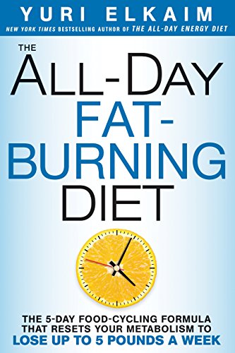 The All-Day Fat-Burning Diet: The 5-Day Food-Cycling Formula That Resets Your Metabolism To Lose Up The All-Day Fat-Burning Diet: The 5-Day Food-Cycling Formula That Resets Your Metabolism To Lose Up