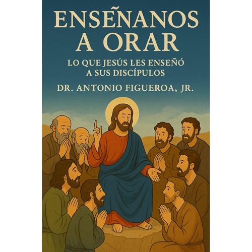 Enséñanos A Orar Audiolibro Por Antonio Figueroa Jr arte de portada