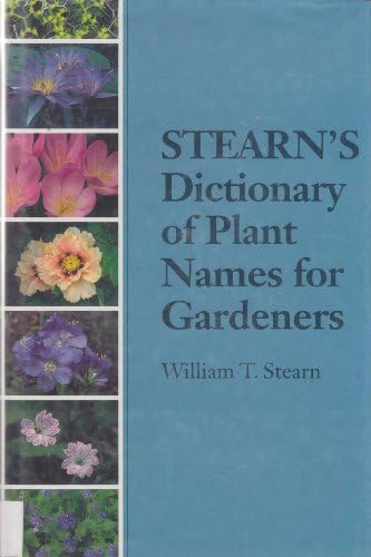 Stearn's Dictionary of Plant Names for Gardeners: A Handbook on the Origin and Meaning of the Botanical Names of Some Cultivated Plants