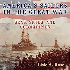 Page de couverture de America's Sailors in the Great War: Seas, Skies, and Submarines (American Military Experience)