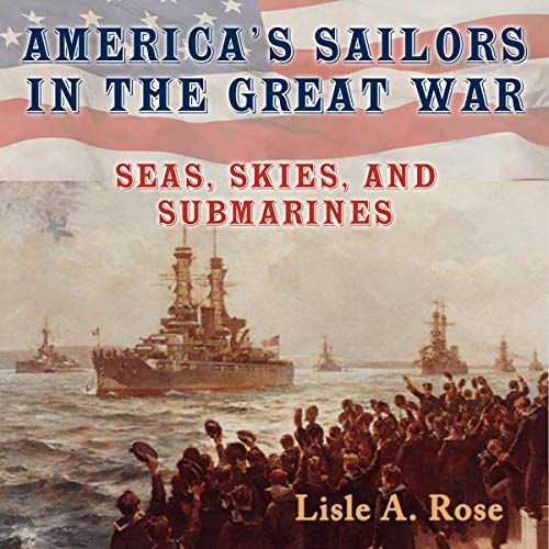 America's Sailors in the Great War: Seas, Skies, and Submarines (American Military Experience) by Lisle A. Rose episode artwork