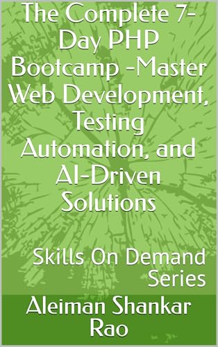 The Complete 7-Day PHP Bootcamp -Master Web Development, Testing Automation, and AI-Driven Solutions: Skills On Demand Series