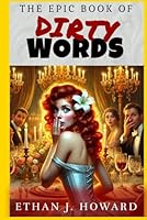 The Epic Book of Dirty Words: Exploring the History, Meaning, and Cultural Impact of 101 Taboo Terms (The Epic Books of) 1964612381 Book Cover