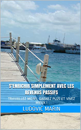 Télécharger S’ENRICHIR SIMPLEMENT AVEC LES REVENUS PASSIFS : TRAVAILLEZ MOINS, GAGNEZ PLUS ET VIVEZ MIEUX ! PDF Ebook En Ligne