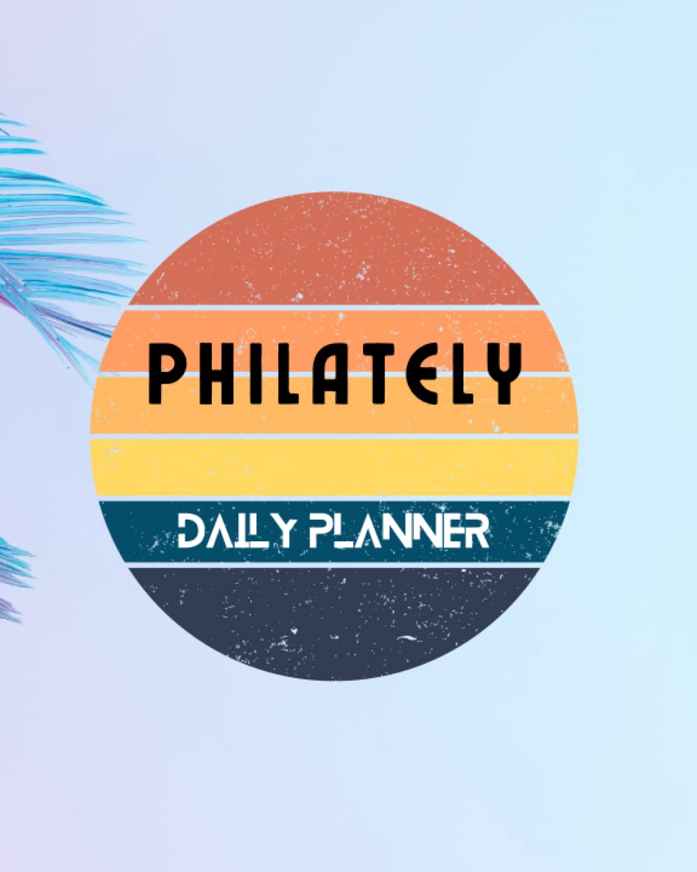 Philately Planner Hourly Schedules Priorities and Notes: Goal Setting and Daily Planner: Cool Flexible Hobby Organizer Start on Any Day. Cute gift for ... 120 pages, 8x10, Soft cover, Matte finish