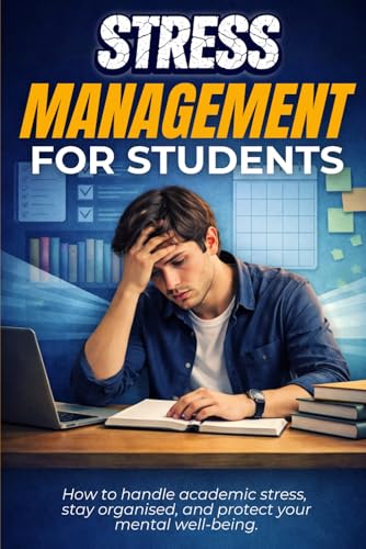 Stress Management for Students: Beat the Pressure: Student Edition How to handle academic stress, stay organised, and protect your mental well-being.