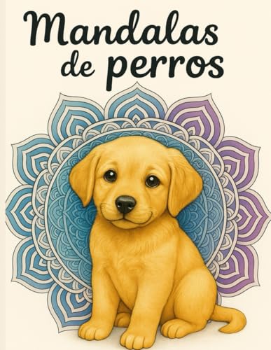 Mandalas de Perros: Libro de colorear para adultos y adolescentes con ilustraciones tiernas de cachorros y mandalas relajantes (Mandalas de animales)