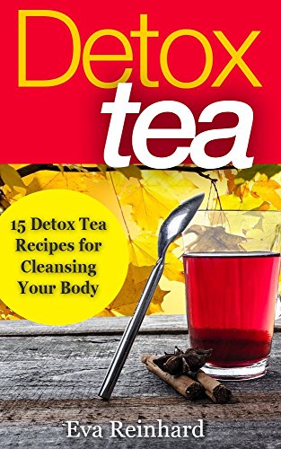 Detox Tea: 15 Detox Tea Recipes for Cleansing Your Body (Lose Weight, Improve Skin, Remove Toxins) by [Eva Reinhard]