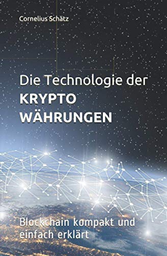 Die Technologie der Kryptowährungen: Blockchain kompakt und einfach erklärt. Technologie der Blockchain kompakt erklärt (Grundlagen, Kryptowährungen einfach erklärt, Erweiterungen zur Blockchain 2.0)