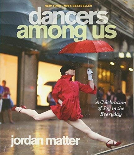 By Jordan Matter - Dancers Among Us: A Celebration of Joy in the Everyday Paperback โ 6 Nov. 2012